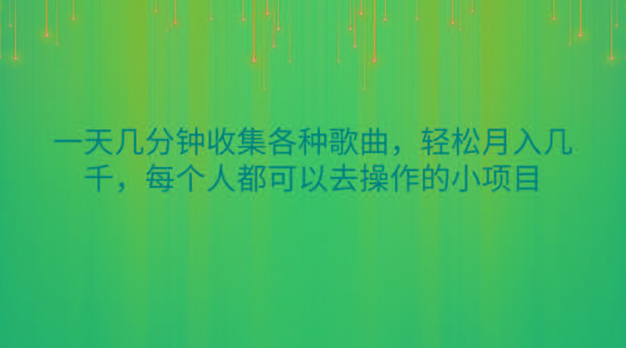 一天几分钟收集各种歌曲，轻松月入几千，每个人都可以去操作的小项目-博库