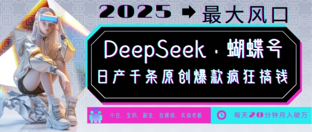 DeepSeek+蝴蝶号，2025年最大风口，日产千条原创爆款，轻松月入破W-博库