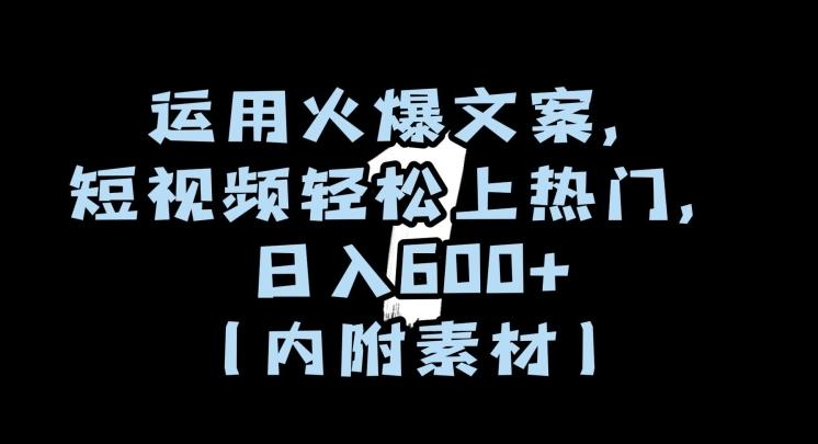 运用火爆文案，短视频轻松上热门，日入600+（内附素材）【揭秘】-博库