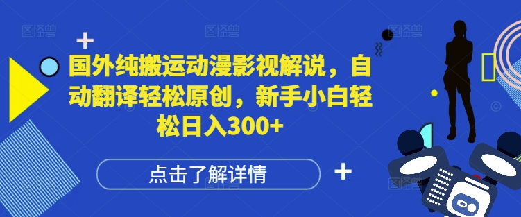 国外纯搬运动漫影视解说，自动翻译轻松原创，新手小白轻松日入300+【揭秘】-博库