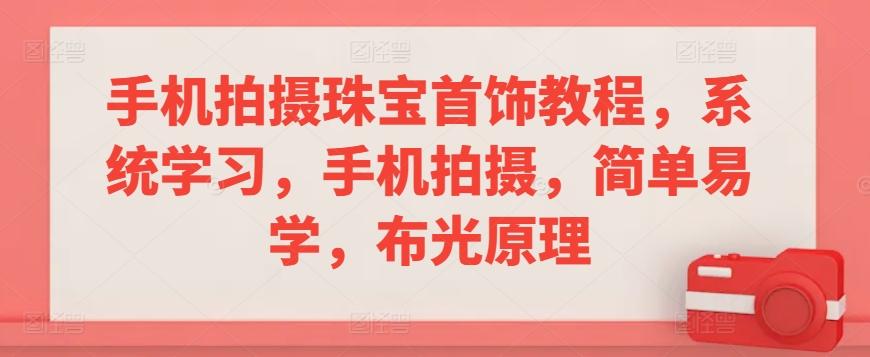 手机拍摄珠宝首饰教程，系统学习，手机拍摄，简单易学，布光原理-博库