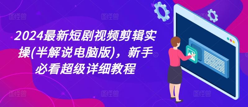 2024最新短剧视频剪辑实操(半解说电脑版)，新手必看超级详细教程-博库