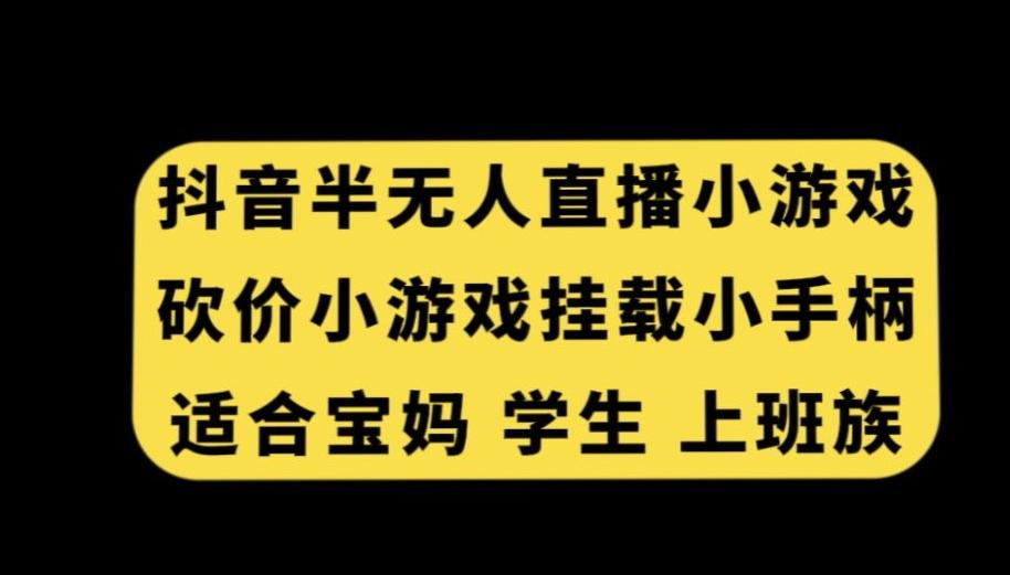 抖音半无人直播砍价小游戏，挂载游戏小手柄，适合宝妈学生上班族【揭秘】-博库