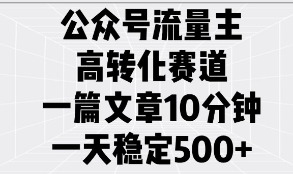 公众号流量主高转化赛道，一篇文章10分钟，一天稳定5张-博库
