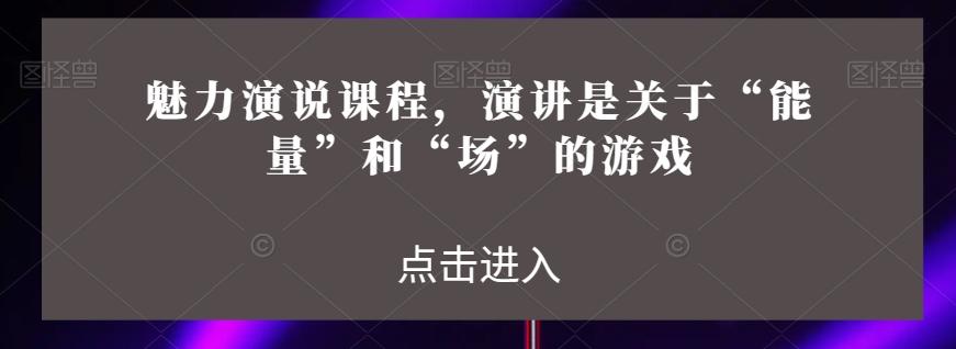 魅力演说课程，演讲是关于“能量”和“场”的游戏-博库