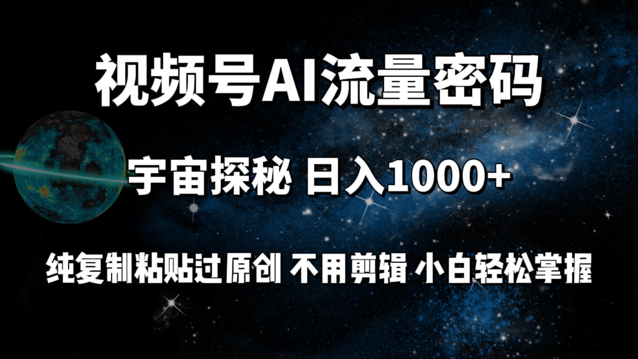 (9797期)视频号流量密码宇宙探秘，日入1000+纯复制粘贴过原创，不用剪辑 小白轻松-博库