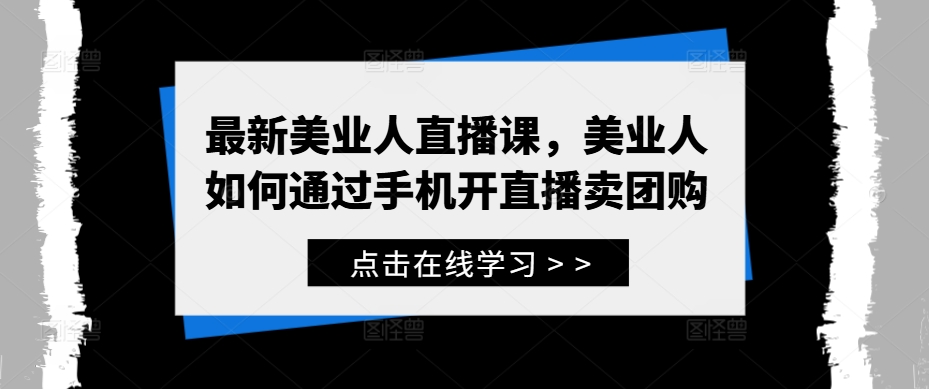 最新美业人直播课，美业人如何通过手机开直播卖团购-博库