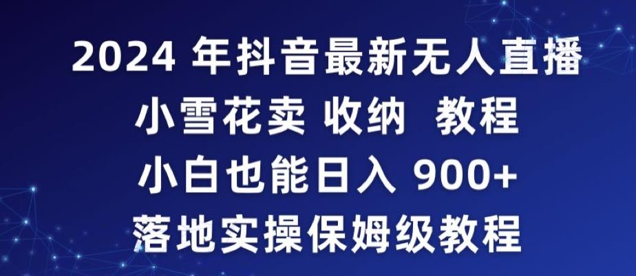 2024年抖音最新无人直播小雪花卖收纳教程，小白也能日入900+落地实操保姆级教程【揭秘】-博库