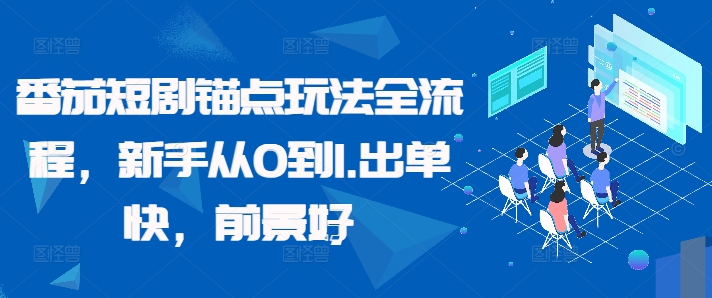 番茄短剧锚点玩法全流程，新手从0到1，出单快，前景好-博库