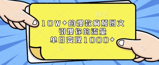 10W+的爆款疯颠图文，引爆你的流量，单日变现1k【揭秘】-博库