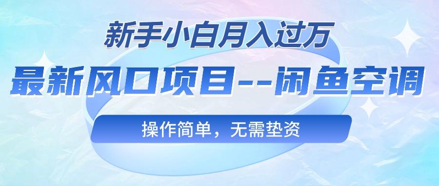 最新风口项目—闲鱼空调，新手小白月入过万，操作简单，无需垫资-博库