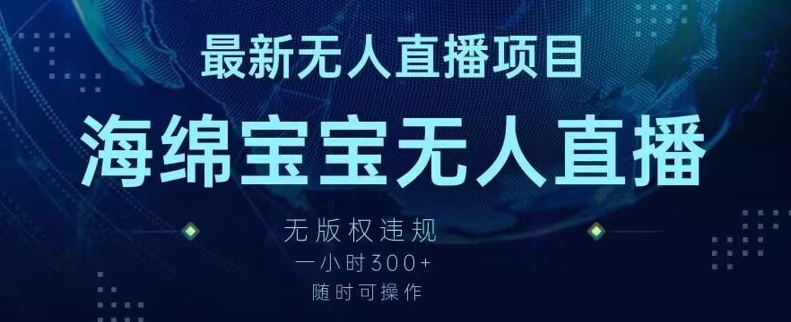 最新海绵宝宝无人直播项目，实测无版权违规，挂小铃铛一小时300+，随时可操作【揭秘】-博库