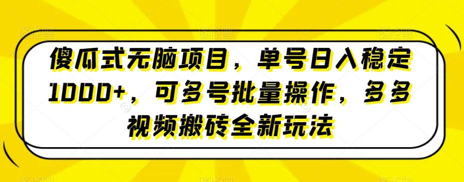 傻瓜式无脑项目，单号日入稳定1000+，可多号批量操作，多多视频搬砖全新玩法-博库