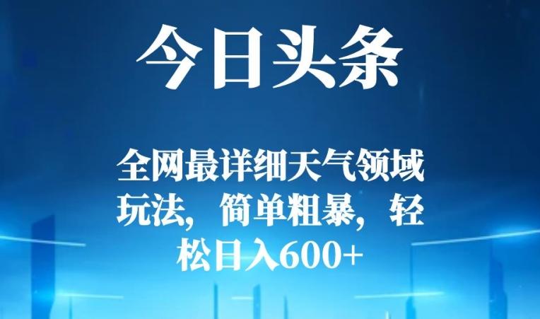 今日头条全网最详细天气领域玩法，简单粗暴，轻松日入600+-博库