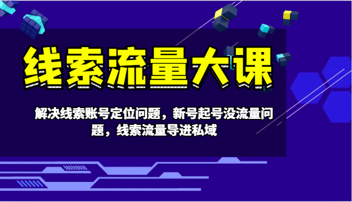 线索流量大课-解决线索账号定位问题，新号起号没流量问题，线索流量导进私域-博库