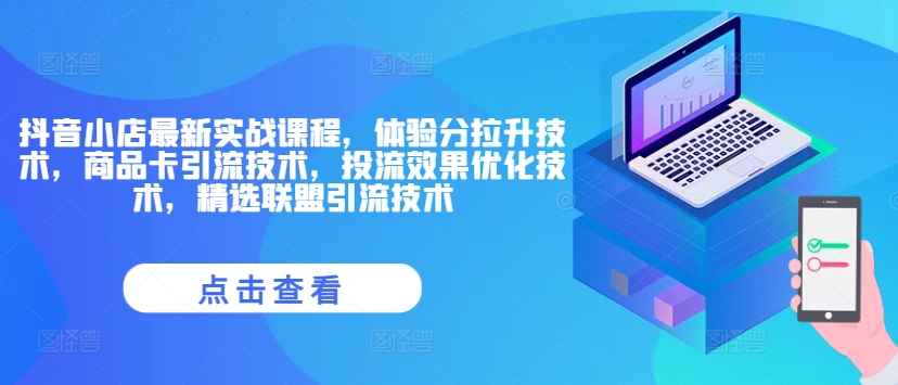 抖音小店最新实战课程，体验分拉升技术，商品卡引流技术，投流效果优化技术，精选联盟引流技术-博库