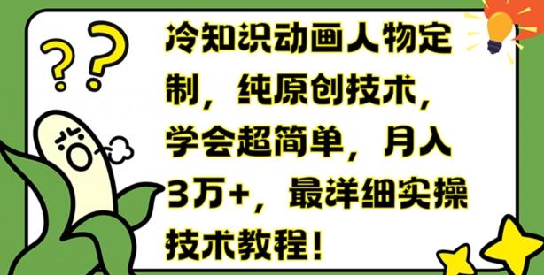 冷知识动画人物定制，纯原创技术，学会超简单，月入3万+，最详细实操技术教程【揭秘】-博库