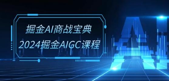 掘金AI商战宝典-系统班：2024掘金AIGC课程(30节视频课)-博库