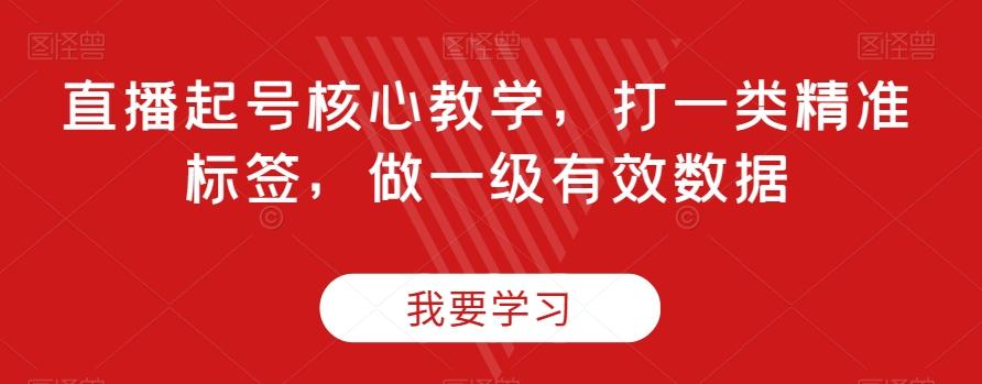 直播起号核心教学，打一类精准标签，做一级有效数据-博库