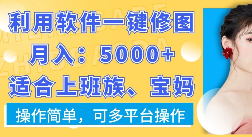 利用软件一键修图月入5000+，适合上班族、宝妈，操作简单，可多平台操作【揭秘】-博库