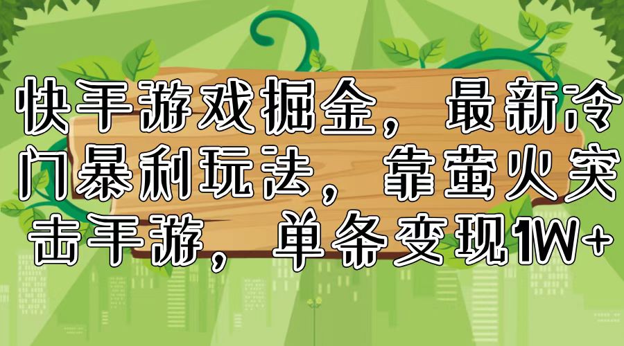 快手游戏掘金，最新冷门暴利玩法，靠萤火突击手游，单条变现1W+-博库