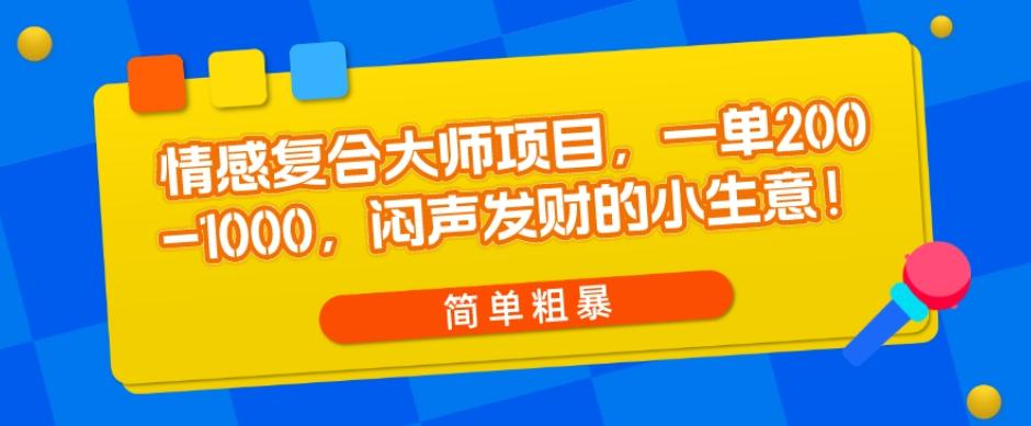 情感复合大师项目，一单200-1000，闷声发财的小生意，简单粗暴！-博库