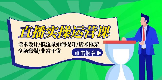 直播实操运营课：话术设计/低流量如何提升/话术框架/全场燃爆/非常干货-博库