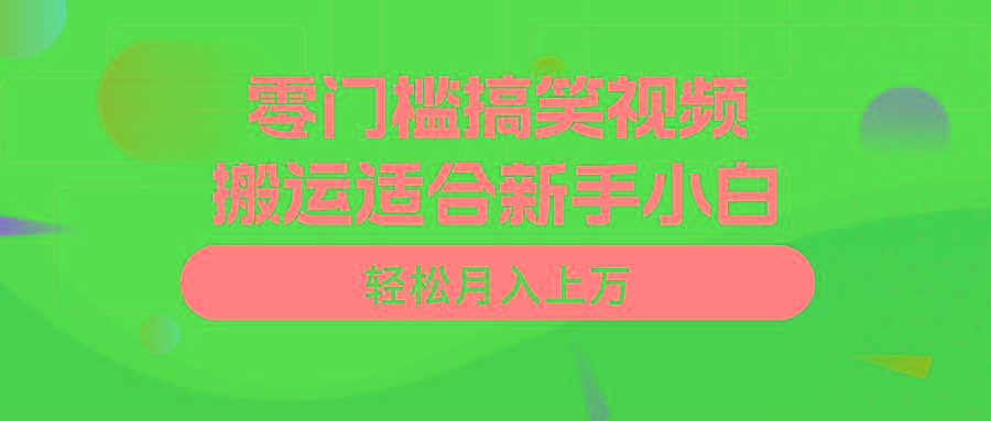 零门槛搞笑视频搬运，轻松月入上万，适合新手小白-博库