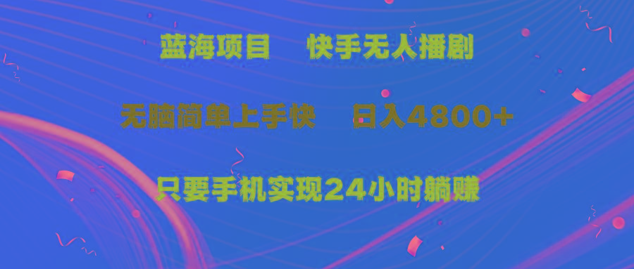 (9937期)蓝海项目，快手无人播剧，一天收益4800+，手机也能实现24小时躺赚，无脑…-博库