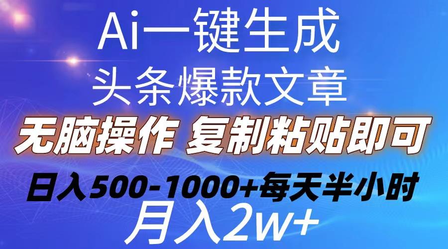 Ai一键生成头条爆款文章  复制粘贴即可简单易上手小白首选 日入500-1000+-博库