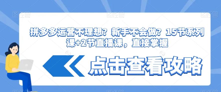 拼多多运营不理想？新手不会做？​15节系列课+2节直播课，直接掌握-博库