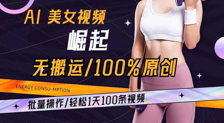 AI美女视频崛起玩法无搬运100%原创，批量操作，轻松1天100条【揭秘】-博库