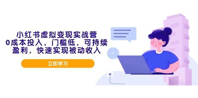 小红书虚拟变现实战营，0成本投入，门槛低，可持续盈利，快速实现被动收入-博库