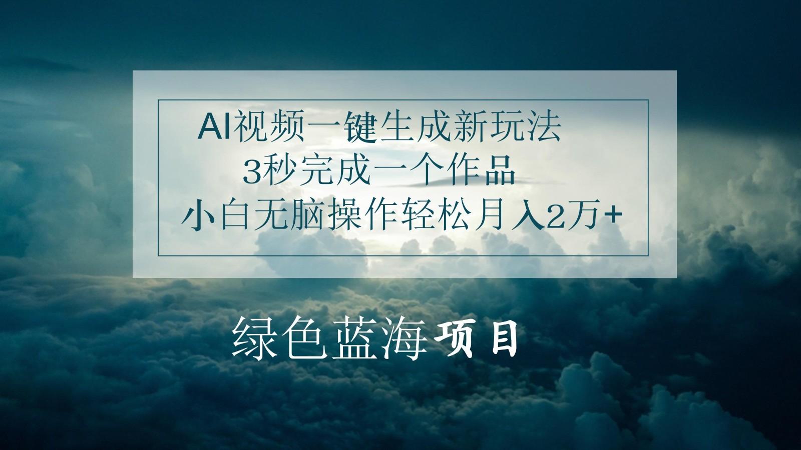 AI视频一键生成新玩法，3秒完成一个作品，小白无脑操作轻松月入2万+-博库