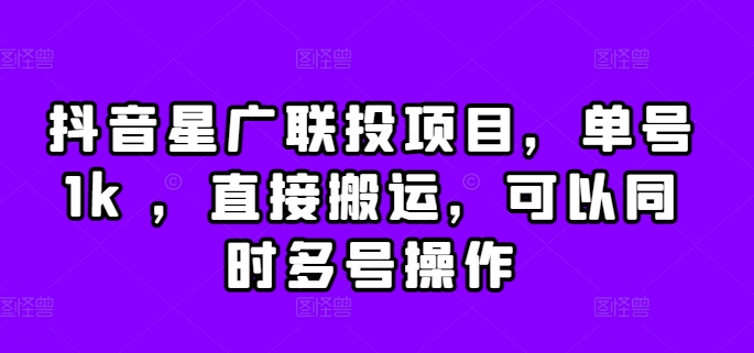 抖音星广联投项目，单号1k ，直接搬运，可以同时多号操作【揭秘】-博库