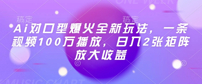 Ai对口型爆火全新玩法，一条视频100万播放，日入2张矩阵放大收益-博库