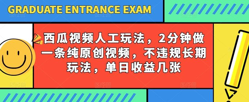 西瓜视频写字玩法，2分钟做一条纯原创视频，不违规长期玩法，单日收益几张-博库