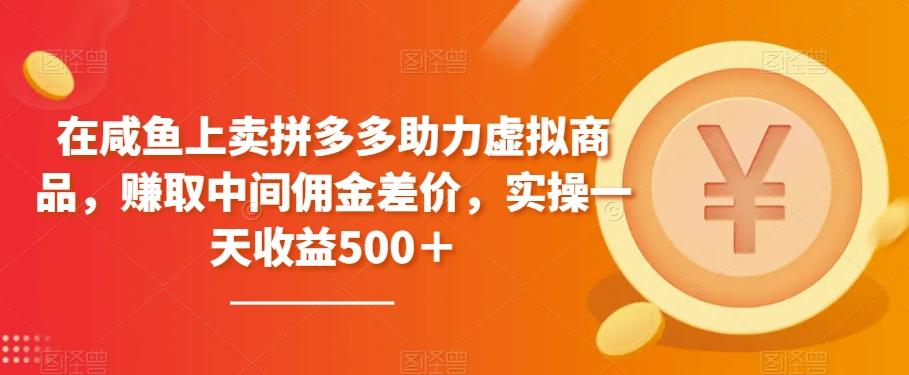 在咸鱼上卖拼多多助力虚拟商品，赚取中间佣金差价，实操一天收益500＋-博库