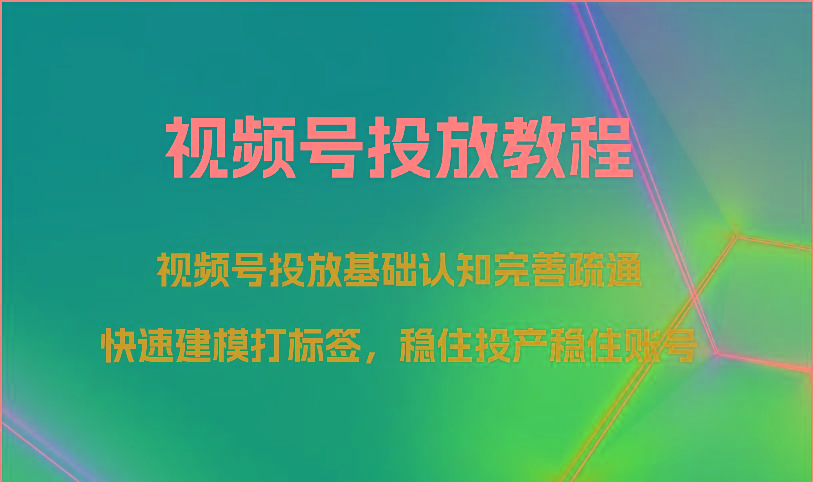 视频号投放教程-视频号投放基础认知完善疏通，快速建模打标签，稳住投产稳住账号-博库