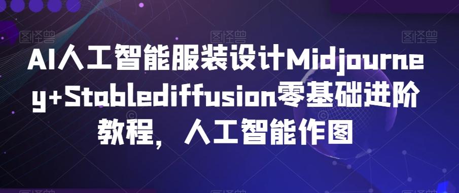 AI人工智能服装设计Midjourney+Stablediffusion零基础进阶教程，人工智能作图-博库