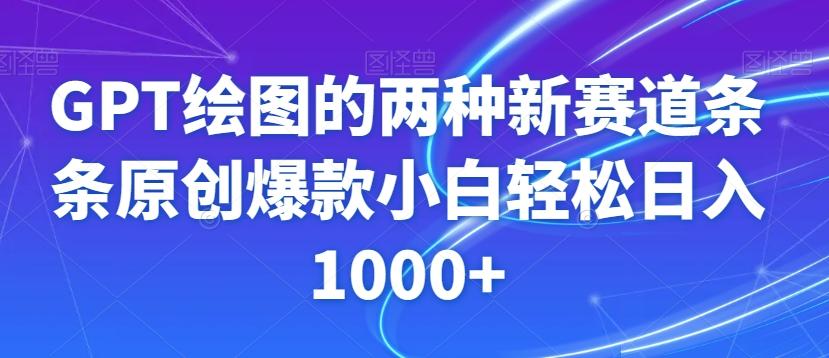 GPT绘图的两种新赛道条条原创爆款小白轻松日入1000+【揭秘】-博库