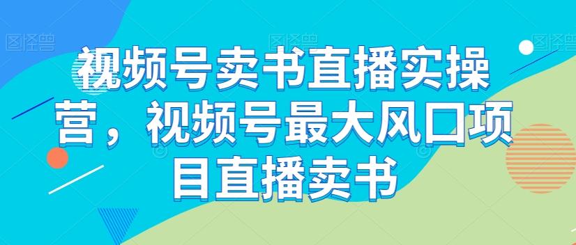 视频号卖书直播实操营，视频号最大风囗项目直播卖书-博库