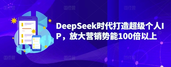 DeepSeek时代打造超级个人IP，放大营销势能100倍以上-博库