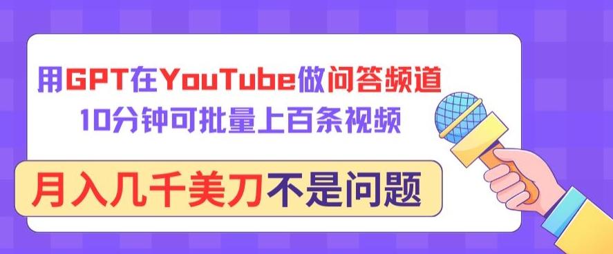 用GPT在YouTube做问答频道，10分钟可批量上百条视频，月入几千美刀不是问题【揭秘】-博库