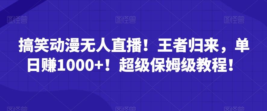 搞笑动漫无人直播！王者归来，单日赚1000+！超级保姆级教程！-博库