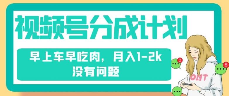 视频号分成计划，纯搬运不需要剪辑去重，早上车早吃肉，月入1-2k没有问题-博库