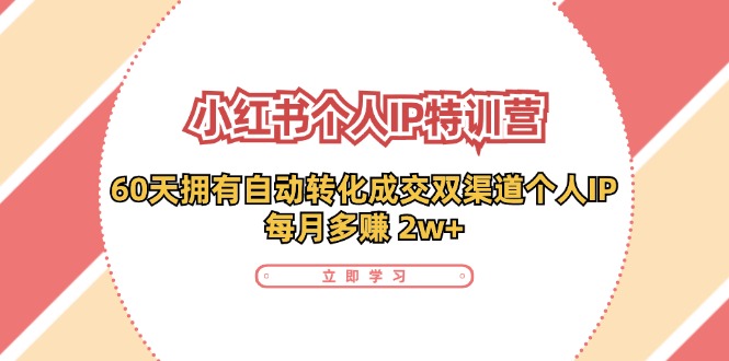 小红书个人IP陪跑营：两个月打造自动转化成交的多渠道个人IP，每月收入2w+(30节)-博库