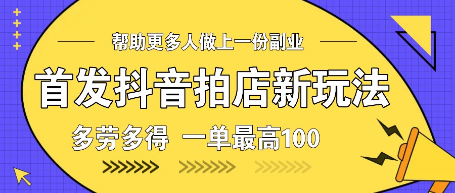 首发抖音拍店新玩法，多劳多得 一单最高100-博库