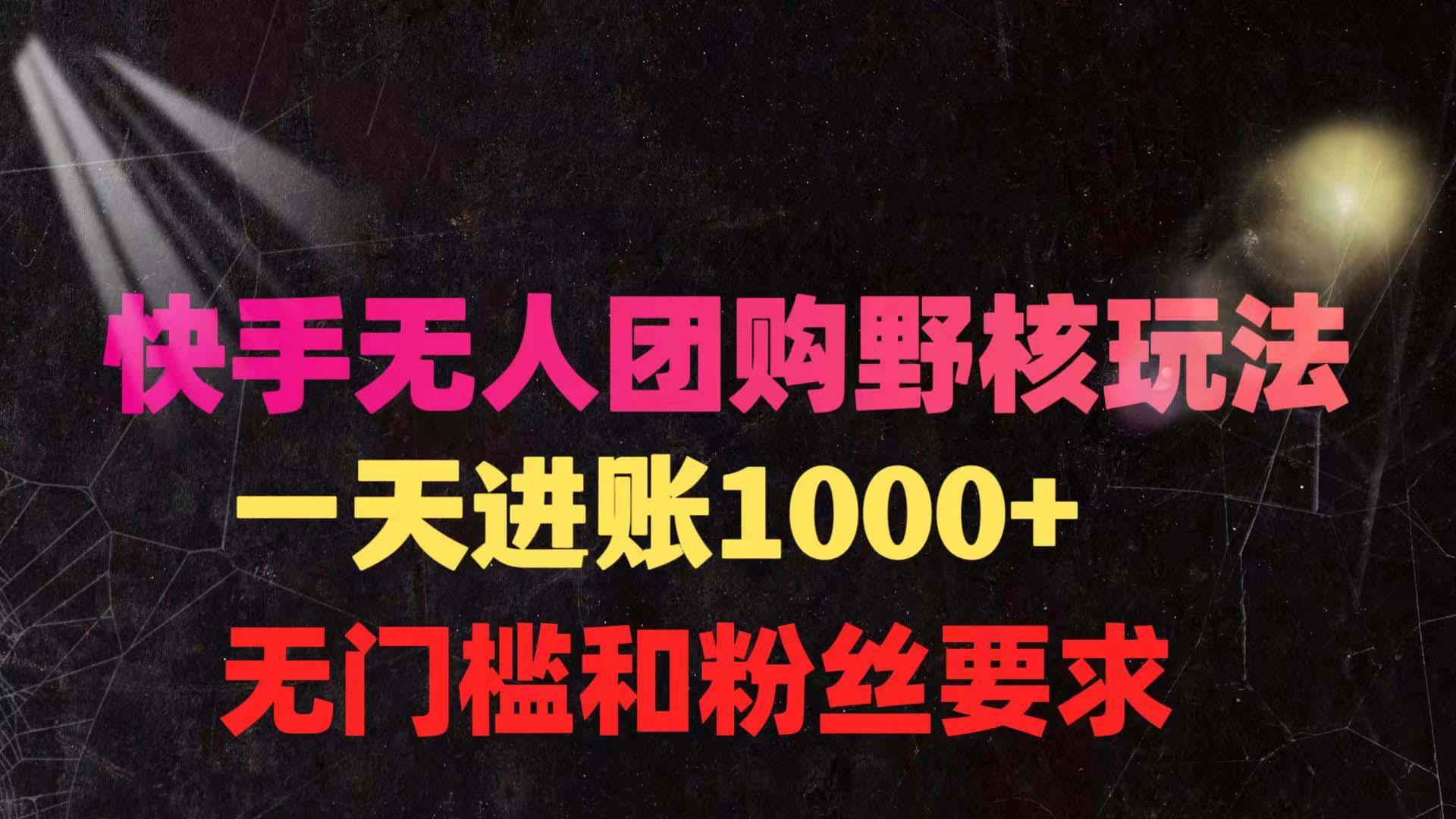 (9638期)快手无人团购带货野核玩法，一天4位数 无任何门槛-博库