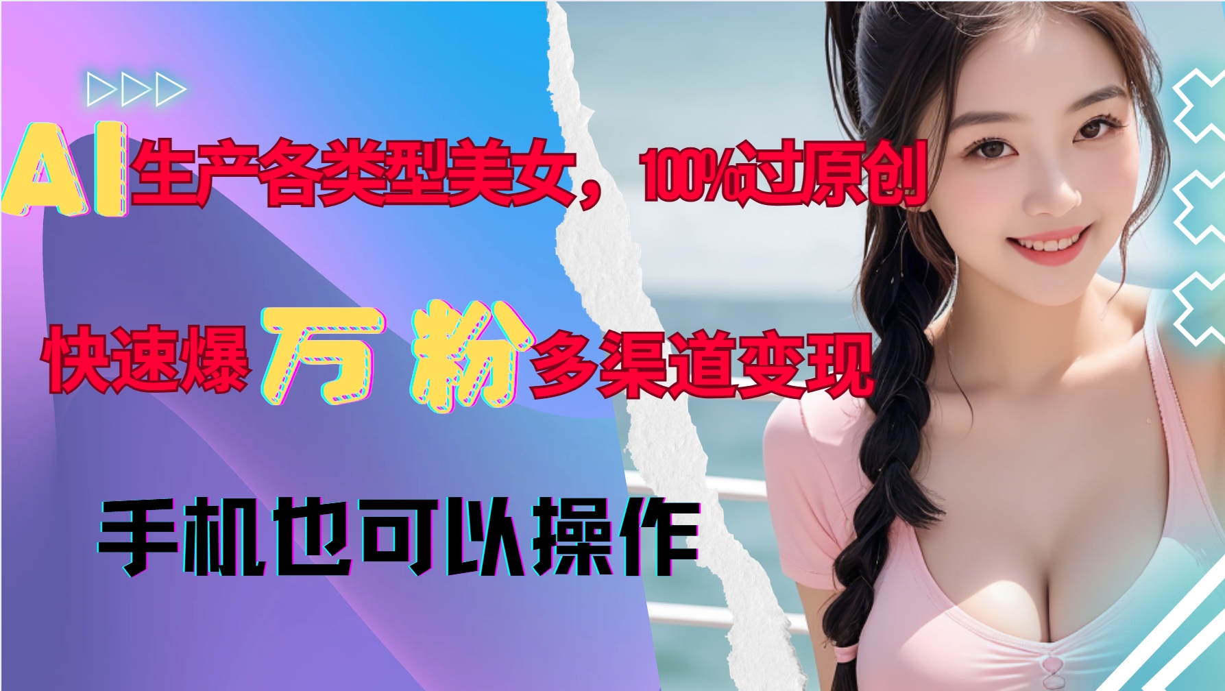 AI生产各类型美女，100%过原创，快速爆万粉，多渠道变现，新手可做-博库